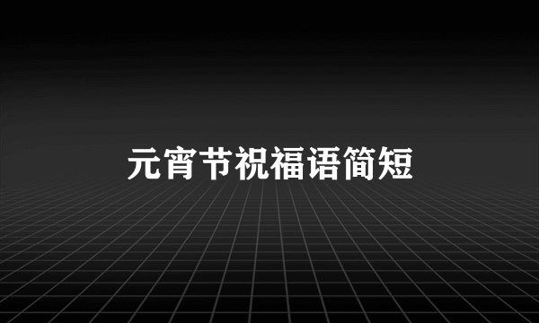 元宵节祝福语简短