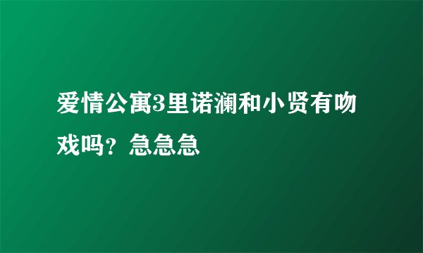 爱情公寓3里诺澜和小贤有吻戏吗？急急急