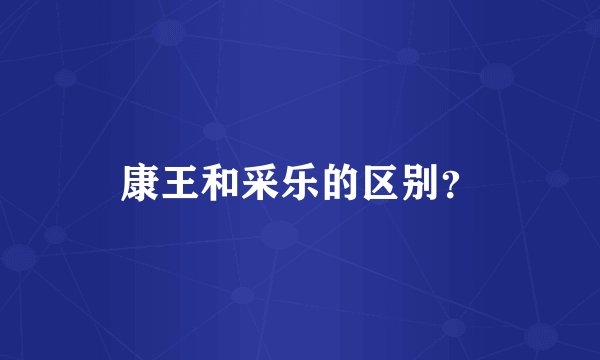 康王和采乐的区别？