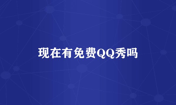 现在有免费QQ秀吗
