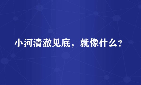 小河清澈见底，就像什么？