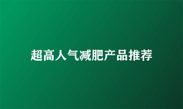 超高人气减肥产品推荐
