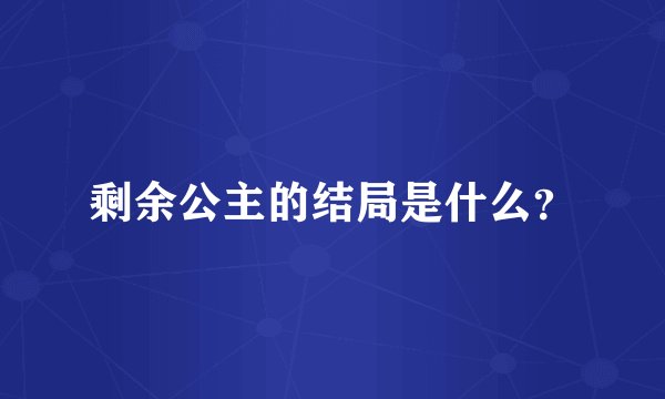 剩余公主的结局是什么？
