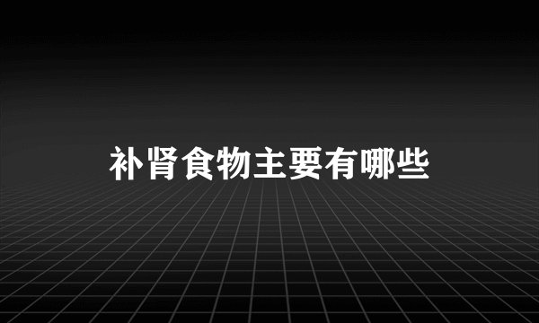 补肾食物主要有哪些