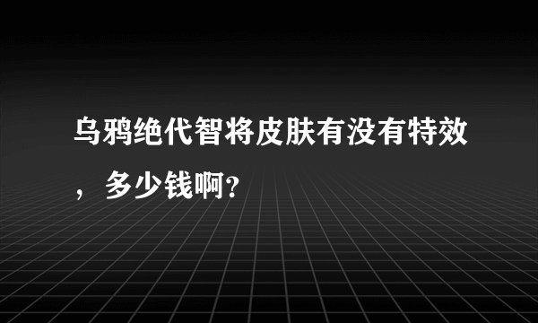 乌鸦绝代智将皮肤有没有特效,多少钱啊?