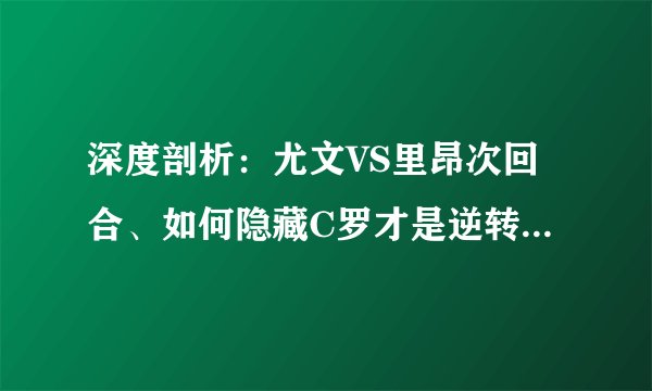 深度剖析：尤文VS里昂次回合、如何隐藏C罗才是逆转局面的关键