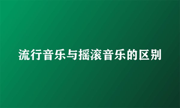 流行音乐与摇滚音乐的区别