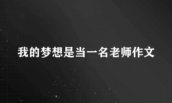 我的梦想是当一名老师作文
