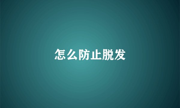 怎么防止脱发