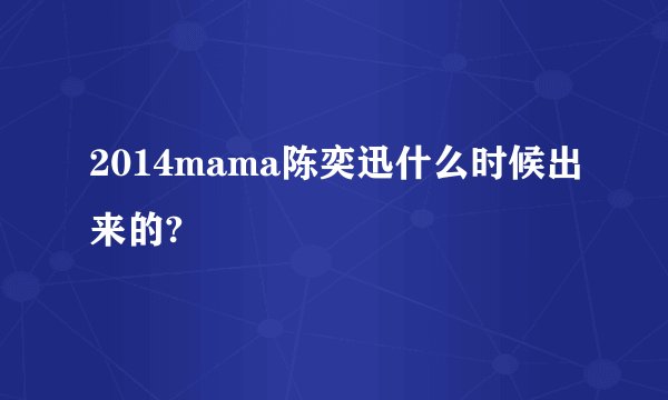 2014mama陈奕迅什么时候出来的?