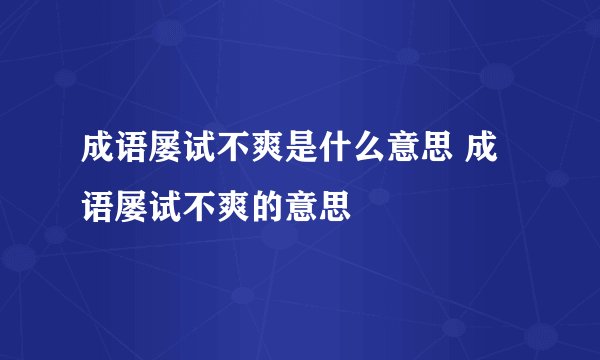 成语屡试不爽是什么意思 成语屡试不爽的意思