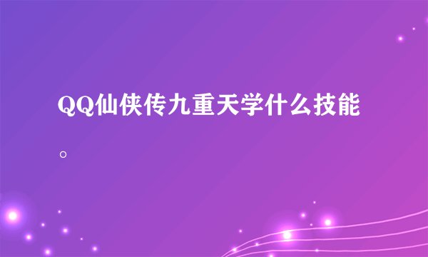QQ仙侠传九重天学什么技能。