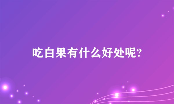 吃白果有什么好处呢?
