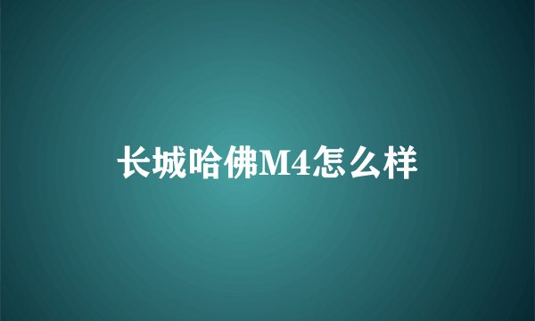 长城哈佛M4怎么样