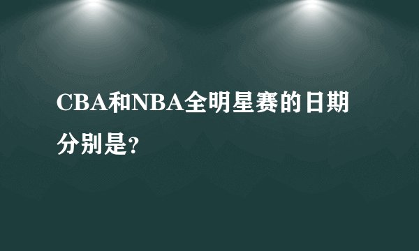CBA和NBA全明星赛的日期分别是？