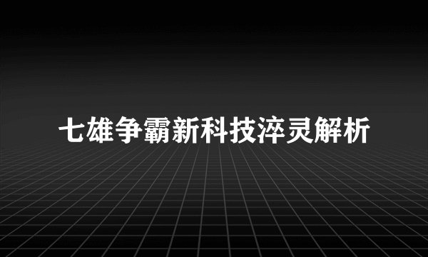 七雄争霸新科技淬灵解析