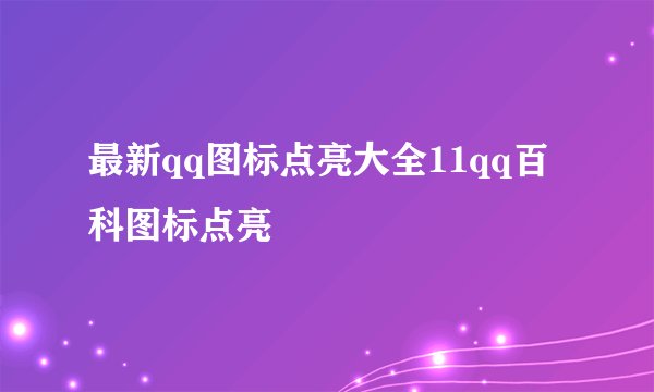 最新qq图标点亮大全11qq百科图标点亮