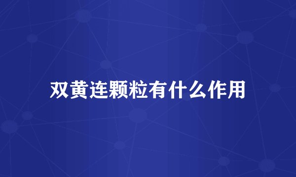 双黄连颗粒有什么作用