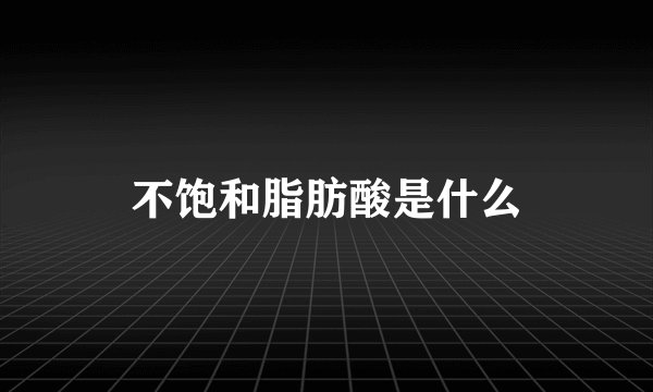 不饱和脂肪酸是什么