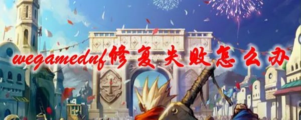 wegamednf修复失败怎么办