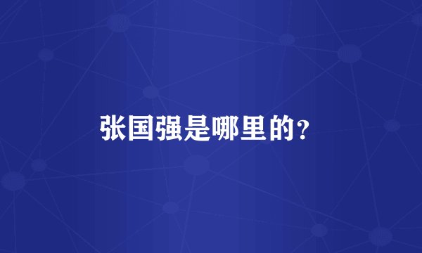 张国强是哪里的？