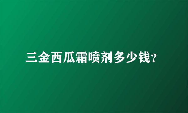 三金西瓜霜喷剂多少钱？