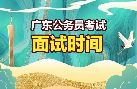 广东省考2022年面试时间-2022广东公务员面试形式