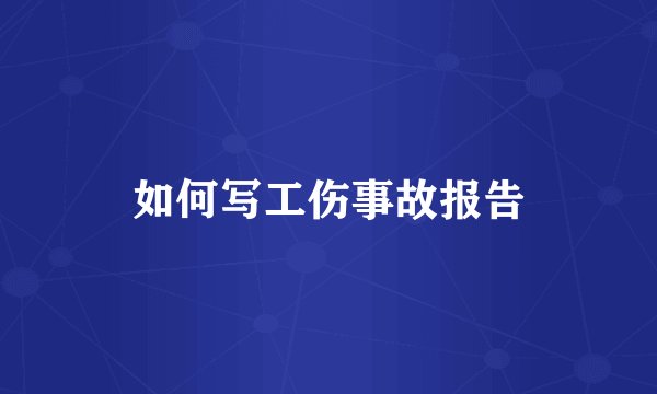如何写工伤事故报告