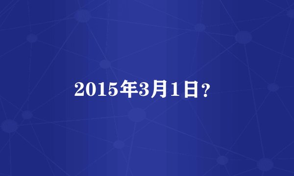 2015年3月1日？