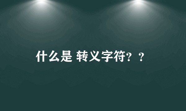 什么是 转义字符？？