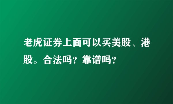 老虎证券上面可以买美股、港股。合法吗？靠谱吗？
