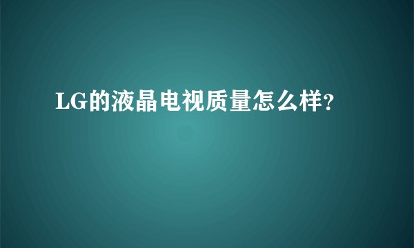 LG的液晶电视质量怎么样？