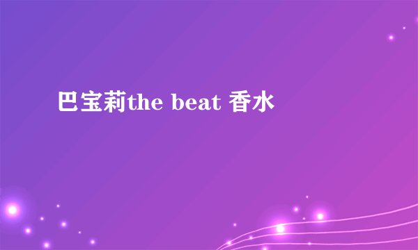 巴宝莉the beat 香水