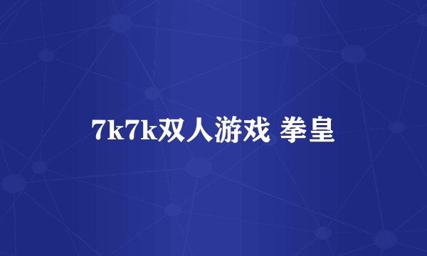 7k7k双人游戏 拳皇