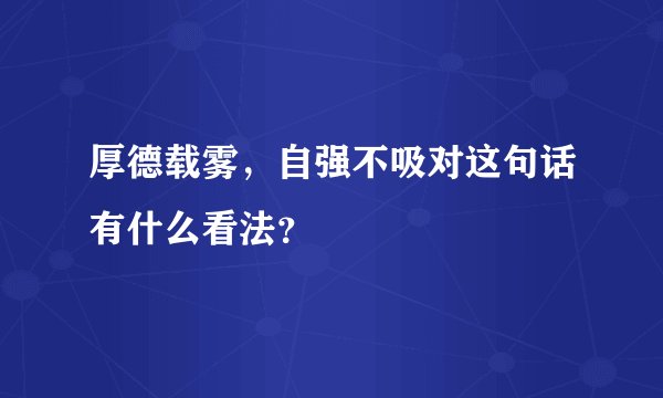 厚德载雾，自强不吸对这句话有什么看法？